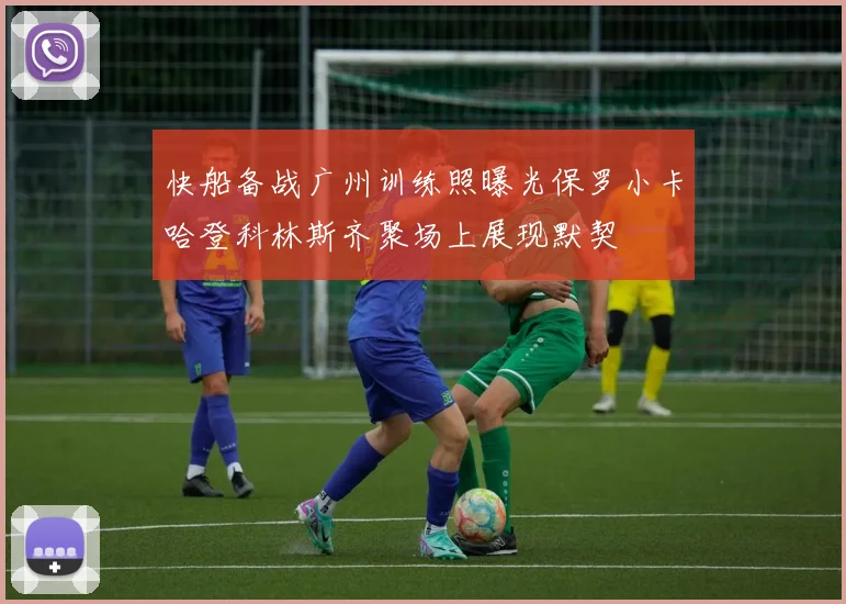 快船备战广州训练照曝光保罗小卡哈登科林斯齐聚场上展现默契