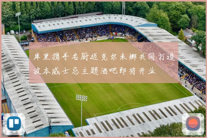 库里携手名厨迈克尔米娜共同打造波本威士忌主题酒吧即将开业